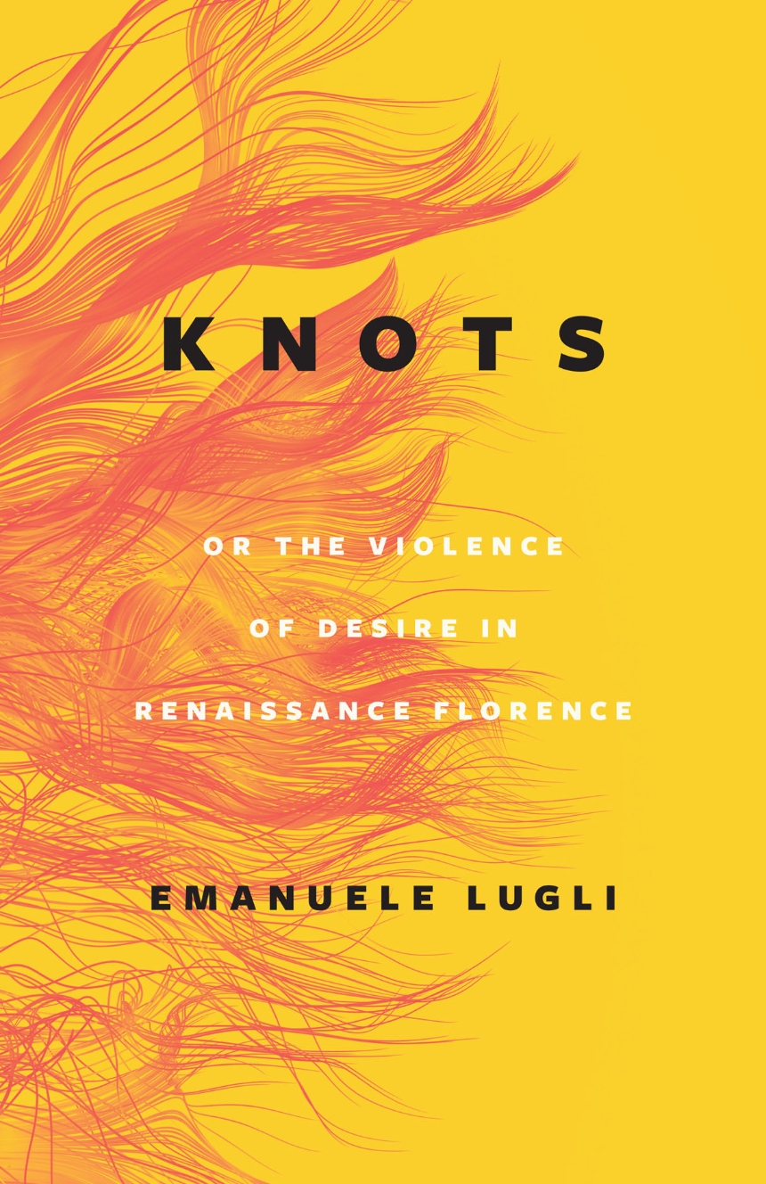Knots, or the Violence of Desire in Renaissance Florence
