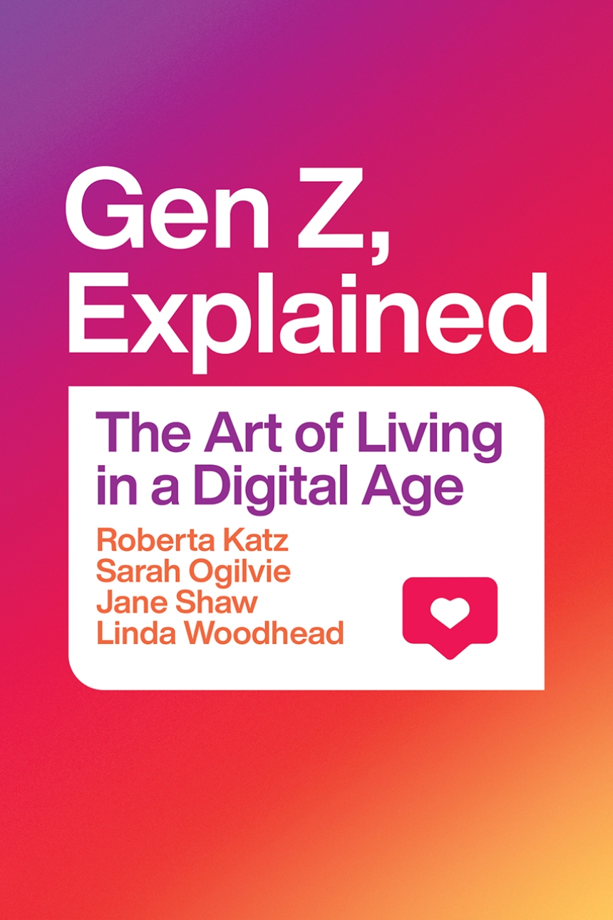 Gen Z, Explained: The Art of Living in a Digital Age, Katz, Ogilvie, Shaw