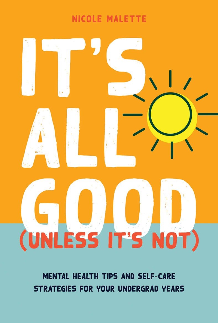 It's all good (unless it's not) : mental health tips and self-care strategies for your undergrad years