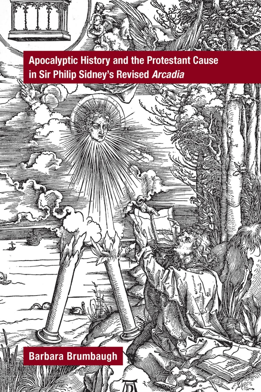 Apocalyptic History and the Protestant Cause in Sir Philip Sidney’s Revised Arcadia