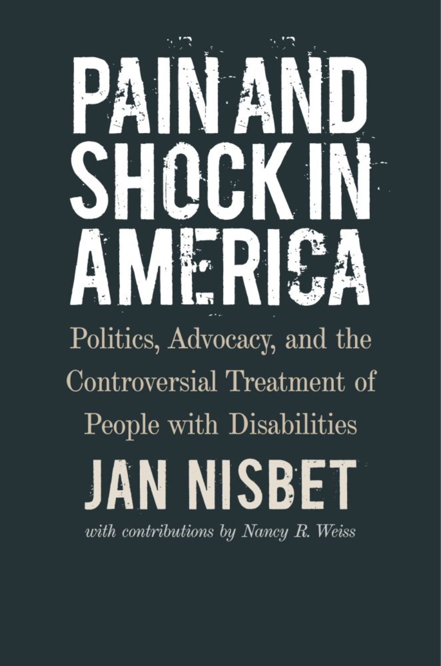 Armoedig Overleg Noodlottig Pain and Shock in America: Politics, Advocacy, and the Controversial  Treatment of People with Disabilities, Nisbet, Weiss