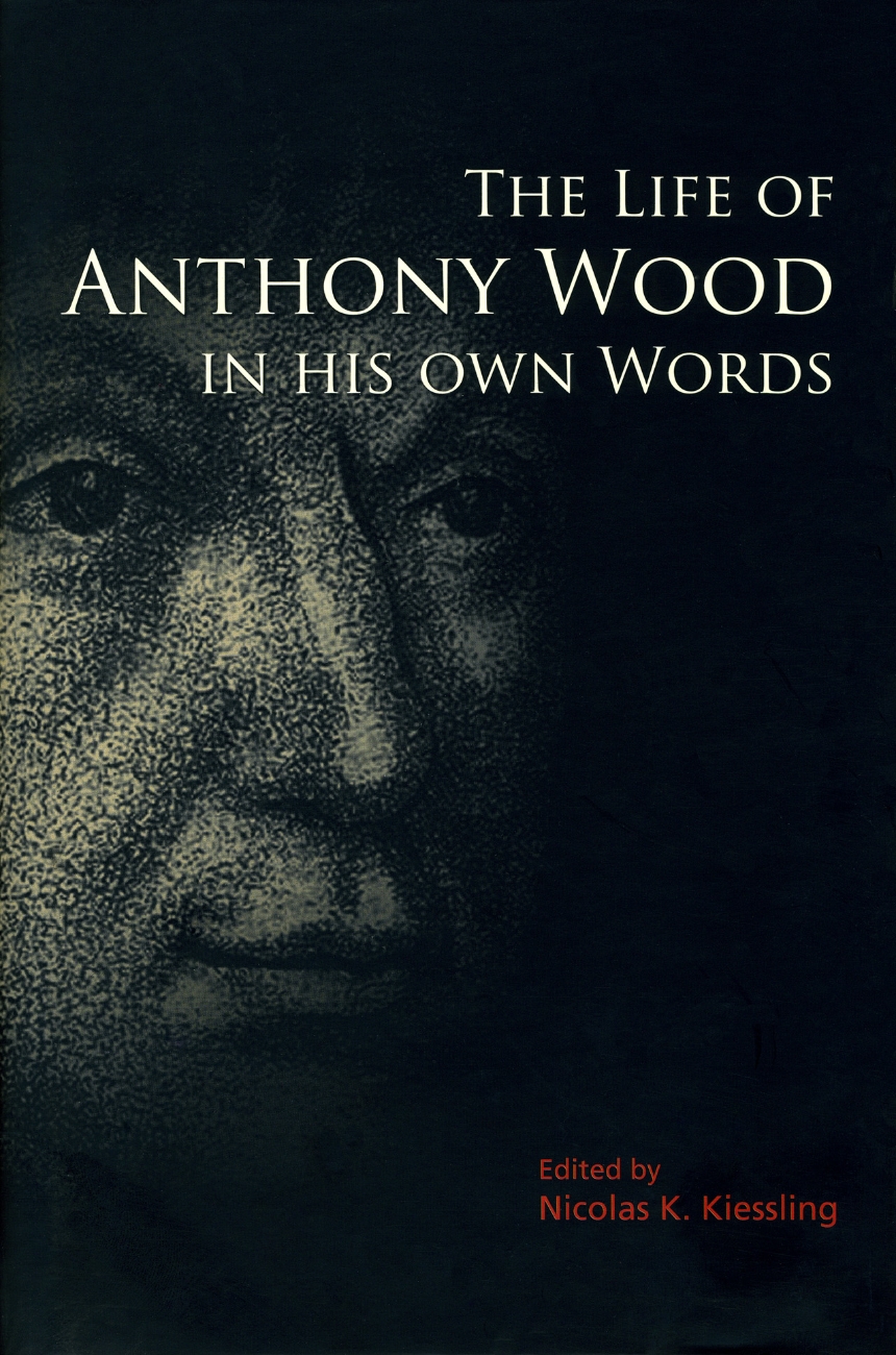 The Life of Anthony Wood in His Own Words