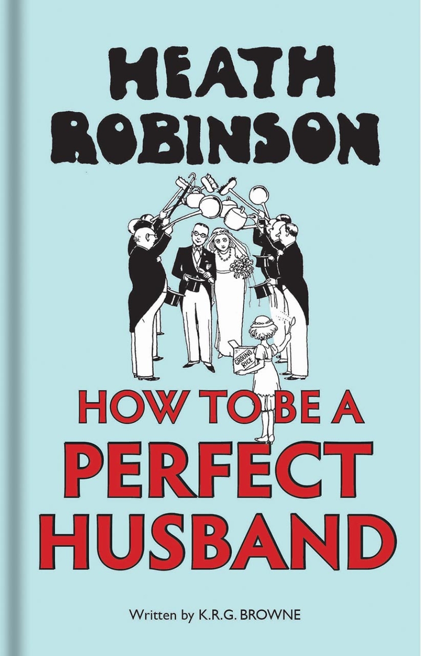 Heath Robinson: How to be a Perfect Husband