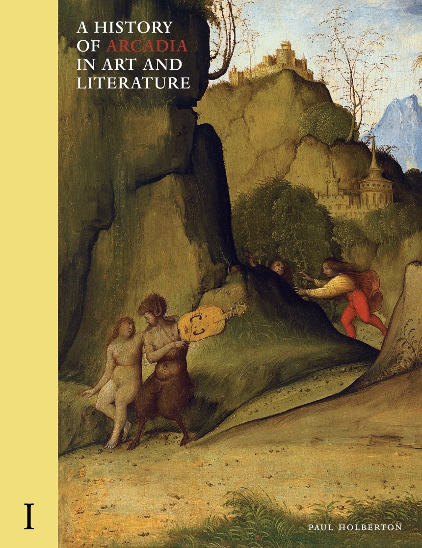 A History of Arcadia in Art and Literature: Volume I