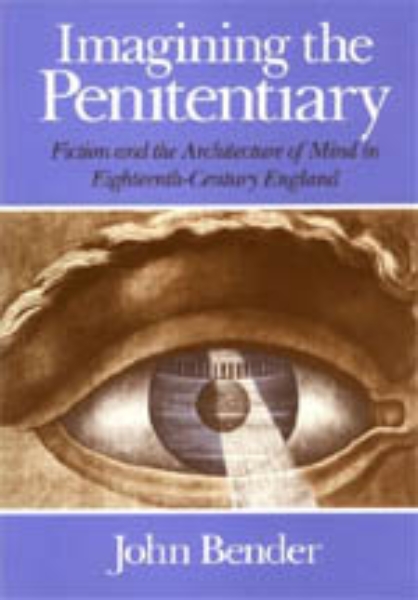 Imagining the Penitentiary: Fiction and the Architecture of Mind in Eighteenth-Century England