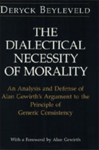 The Dialectical Necessity of Morality: An Analysis and Defense of Alan Gewirth’s Argument to the Principle of Generic Consistency