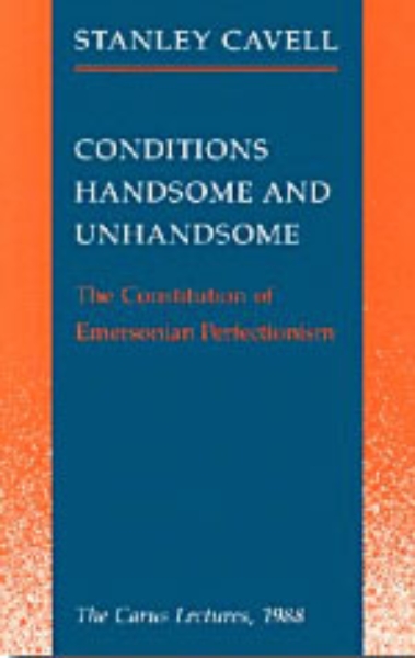 Conditions Handsome and Unhandsome: The Constitution of Emersonian Perfectionism:  The Carus Lectures, 1988