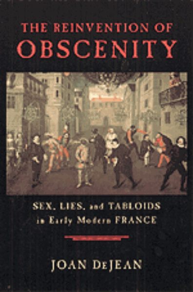 The Reinvention of Obscenity: Sex, Lies, and Tabloids in Early Modern France