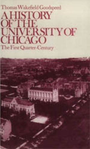 A History of the University of Chicago, Founded by John D. Rockefeller: The First Quarter-Century