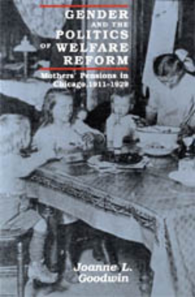 Gender and the Politics of Welfare Reform: Mothers’ Pensions in Chicago, 1911-1929