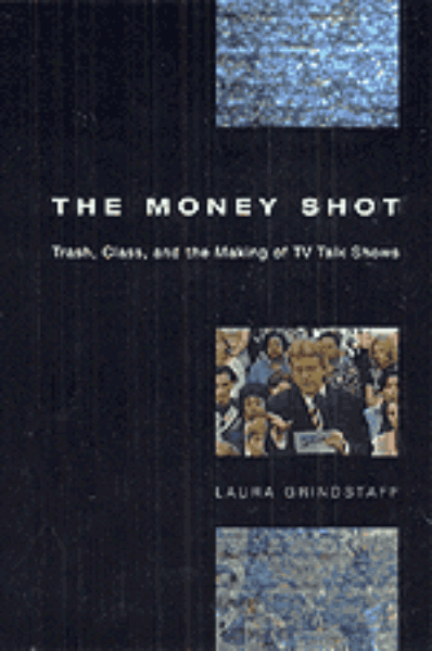 The Money Shot: Trash, Class, and the Making of TV Talk Shows