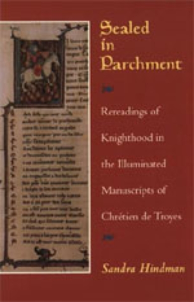 Sealed in Parchment: Rereadings of Knighthood in the Illuminated Manuscripts of Chretien de Troyes