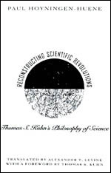 Reconstructing Scientific Revolutions: Thomas S. Kuhn’s Philosophy of Science
