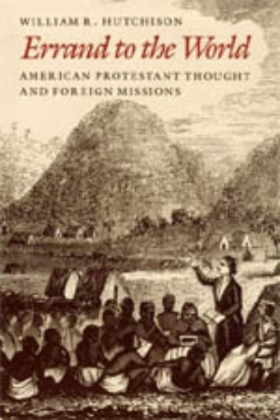 Errand to the World: American Protestant Thought and Foreign Missions