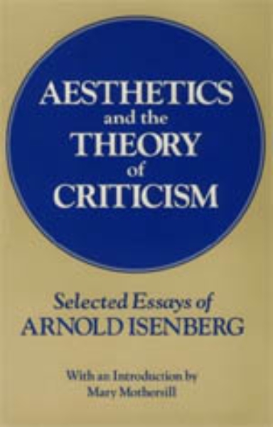 Aesthetics and the Theory of Criticism: Selected Essays of Arnold Isenberg