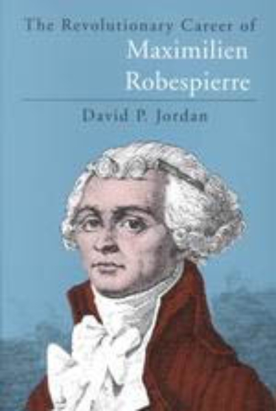 The Revolutionary Career of Maximilien Robespierre