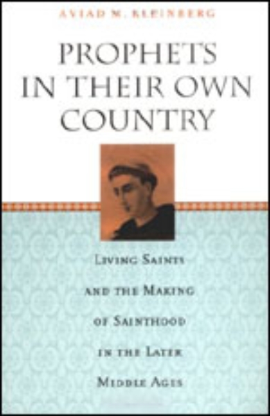 Prophets in Their Own Country: Living Saints and the Making of Sainthood in the Later Middle Ages