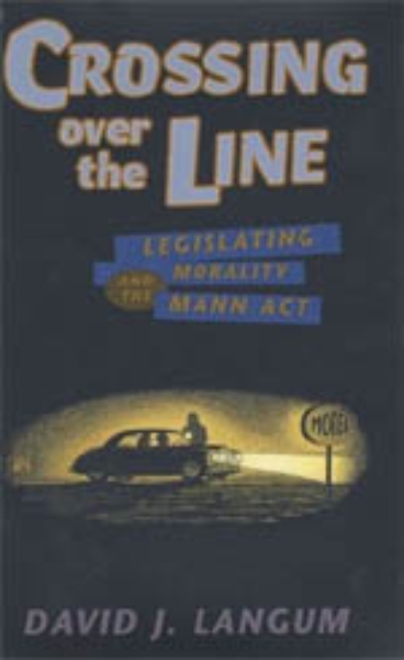 Crossing over the Line: Legislating Morality and the Mann Act