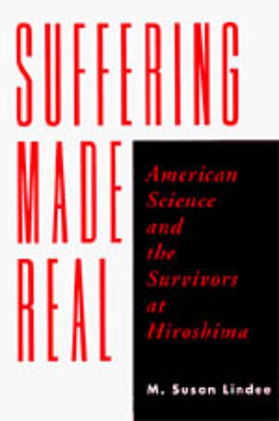 Suffering Made Real: American Science and the Survivors at Hiroshima