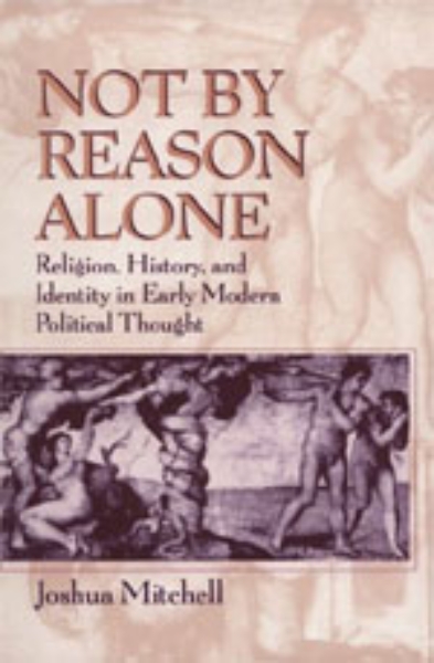 Not by Reason Alone: Religion, History, and Identity in Early Modern Political Thought