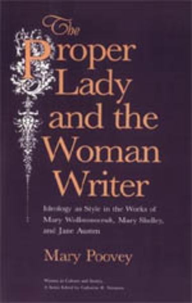 The Proper Lady and the Woman Writer: Ideology as Style in the Works of Mary Wollstonecraft, Mary Shelley, and Jane Austen