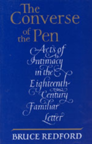 The Converse of the Pen: Acts of Intimacy in the Eighteenth-Century Familiar Letter