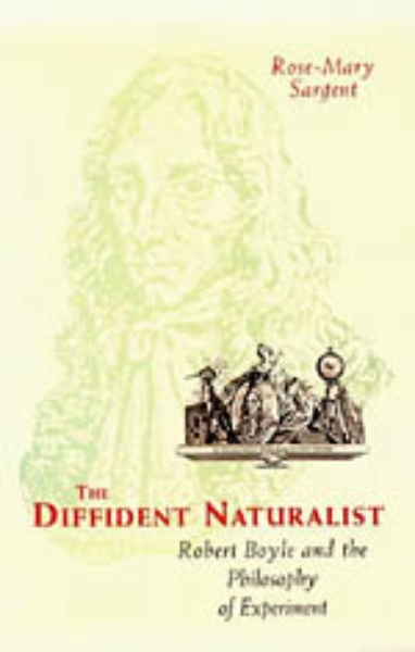 The Diffident Naturalist: Robert Boyle and the Philosophy of Experiment