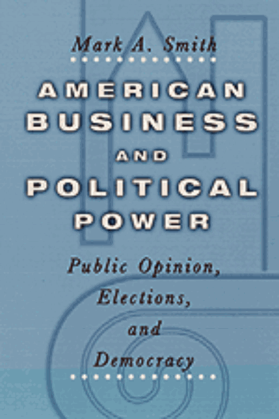 American Business and Political Power: Public Opinion, Elections, and Democracy