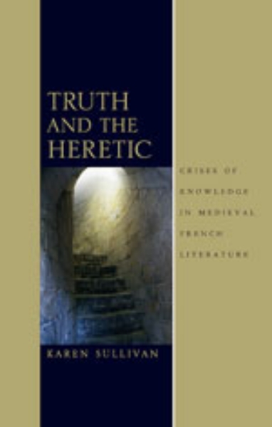 Truth and the Heretic: Crises of Knowledge in Medieval French Literature