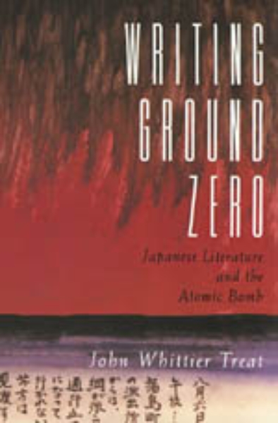 Writing Ground Zero: Japanese Literature and the Atomic Bomb