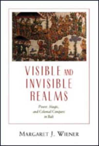 Visible and Invisible Realms: Power, Magic, and Colonial Conquest in Bali