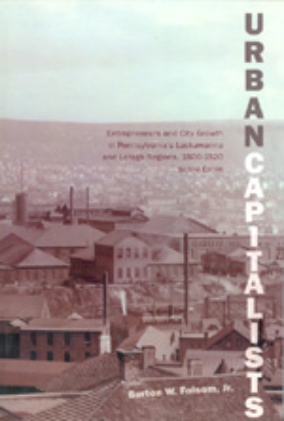 Urban Capitalists: Entrepreneurs and City Growth in Pennsylvania’s Lackawanna and Lehigh Regions 1800-1920