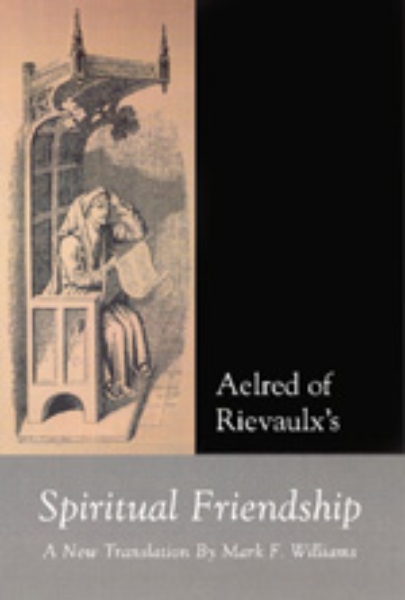 Aelred of Rievaulx: Spiritual Friendship, a new translation