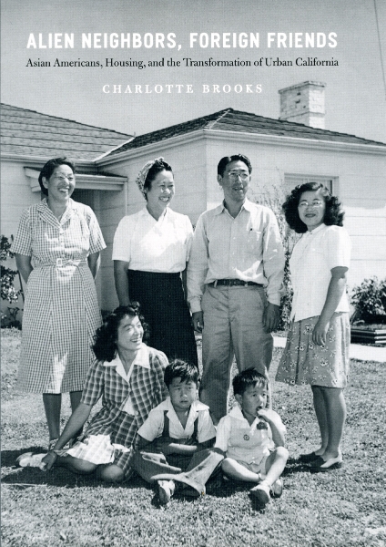 Alien Neighbors, Foreign Friends: Asian Americans, Housing, and the Transformation of Urban California