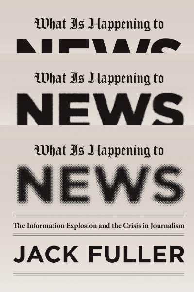 What Is Happening to News: The Information Explosion and the Crisis in Journalism