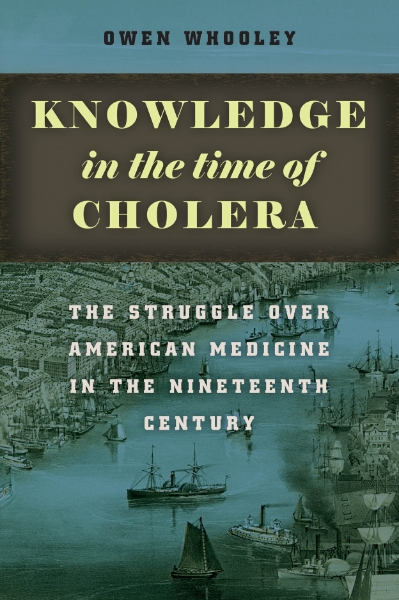 Knowledge in the Time of Cholera: The Struggle over American Medicine in the Nineteenth Century