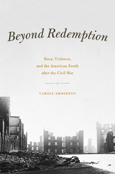 Beyond Redemption: Race, Violence, and the American South after the Civil War