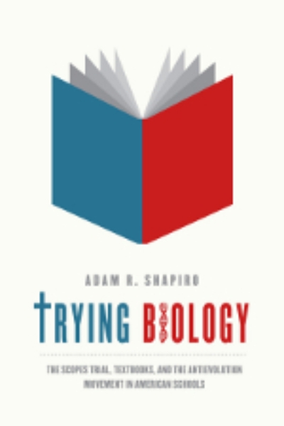 Trying Biology: The Scopes Trial, Textbooks, and the Antievolution Movement in American Schools