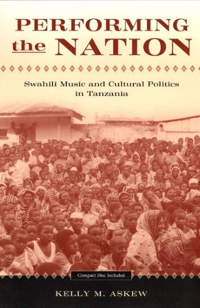 Performing the Nation: Swahili Music and Cultural Politics in Tanzania