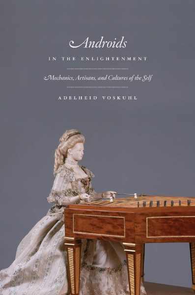 Androids in the Enlightenment: Mechanics, Artisans, and Cultures of the Self
