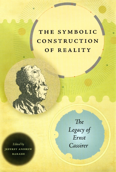 The Symbolic Construction of Reality: The Legacy of Ernst Cassirer