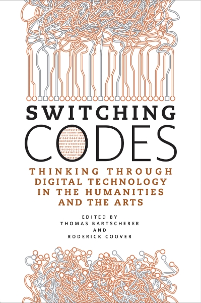 Switching Codes: Thinking Through Digital Technology in the Humanities and the Arts