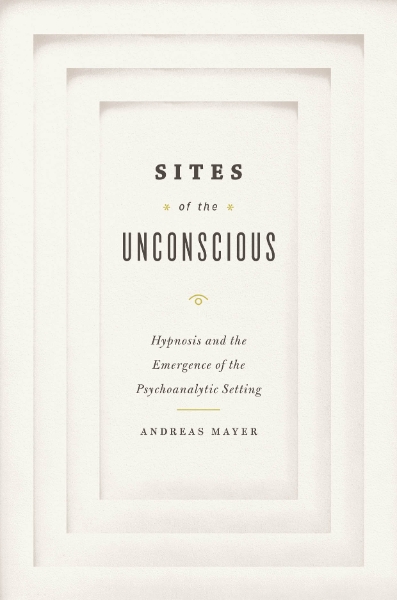 Sites of the Unconscious: Hypnosis and the Emergence of the Psychoanalytic Setting