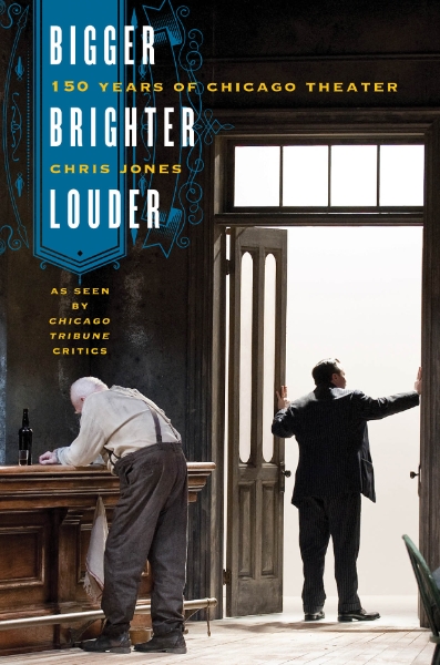 Bigger, Brighter, Louder: 150 Years of Chicago Theater as Seen by 