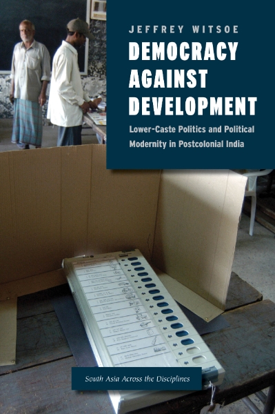 Democracy against Development: Lower-Caste Politics and Political Modernity in Postcolonial India