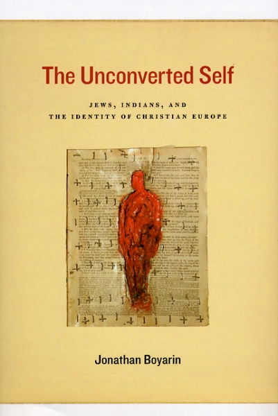 The Unconverted Self: Jews, Indians, and the Identity of Christian Europe
