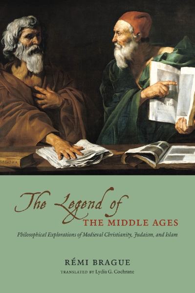 The Legend of the Middle Ages: Philosophical Explorations of Medieval Christianity, Judaism, and Islam