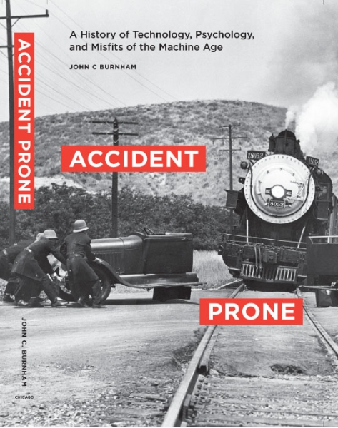 Accident Prone: A History of Technology, Psychology, and Misfits of the Machine Age