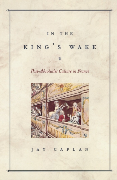 In the King’s Wake: Post-Absolutist Culture in France