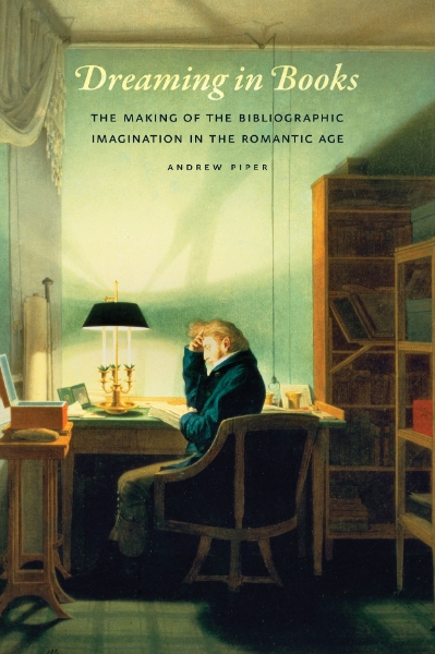 Dreaming in Books: The Making of the Bibliographic Imagination in the Romantic Age